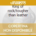 King of rock/tougher than leather
