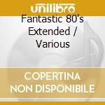 Fantastic 80's Extended / Various cd