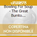 Bowling For Soup - The Great Burrito Extortion Case cd musicale di BOWLING FOR SOUP