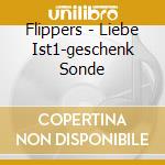 Flippers - Liebe Ist1-geschenk Sonde cd musicale di Flippers