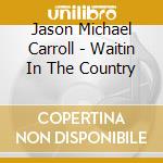 Jason Michael Carroll - Waitin In The Country