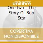 One-two - The Story Of Bob Star cd musicale di One