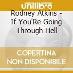 Rodney Atkins - If You'Re Going Through Hell cd musicale di Rodney Atkins