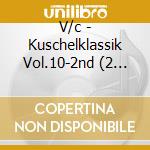 V/c - Kuschelklassik Vol.10-2nd (2 Cd) cd musicale di V/c