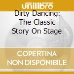 Dirty Dancing: The Classic Story On Stage cd