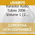 Karaoke Audio Tubes 2006 - Volume 1 (2 Cd) cd musicale