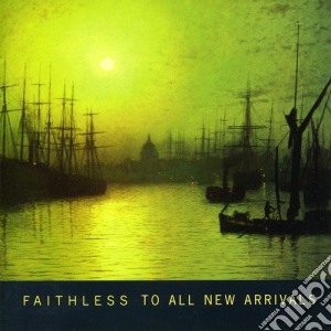 Faithless - To All New Arrivals cd musicale di FAITHLESS