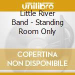 Little River Band - Standing Room Only cd musicale di Little River Band