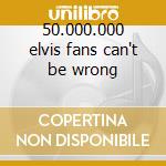 50.000.000 elvis fans can't be wrong cd musicale di Elvis Presley