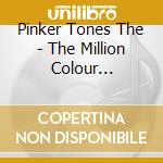 Pinker Tones The - The Million Colour Revolution cd musicale di Pinker Tones The