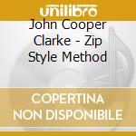 John Cooper Clarke - Zip Style Method cd musicale di John Cooper Clarke