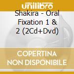 Shakira - Oral Fixation 1 & 2 (2Cd+Dvd) cd musicale di Shakira