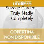 Savage Garden - Truly Madly Completely cd musicale di SAVAGE GARDEN