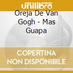 Oreja De Van Gogh - Mas Guapa cd