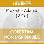 Mozart - Adagio (2 Cd) cd musicale di Mozart