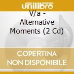 V/a - Alternative Moments (2 Cd) cd musicale di V/a