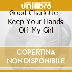 Good Charlotte - Keep Your Hands Off My Girl cd
