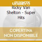 Ricky Van Shelton - Super Hits cd musicale di Ricky Van Shelton