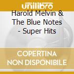 Harold Melvin & The Blue Notes - Super Hits cd musicale di Harold Melvin & The Blue Notes