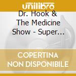 Dr. Hook & The Medicine Show - Super Hits cd musicale di Dr Hook & Medicine Show