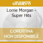 Lorrie Morgan - Super Hits cd musicale di Lorrie Morgan