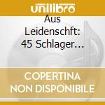 Aus Leidenschft: 45 Schlager Balladen Zum Kuscheln Und Verlieben / Various (3 Cd) cd