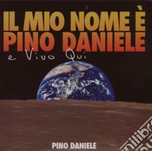 Pino Daniele - Il Mio Nome E' Pino Daniele E Vivo Qui cd musicale di Pino Daniele