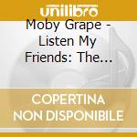 Moby Grape - Listen My Friends: The Best Of Moby Grape cd musicale di Moby Grape