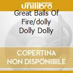 Great Balls Of Fire/dolly Dolly Dolly