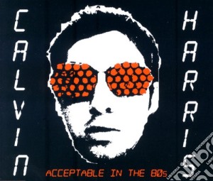 Calvin Harris - Acceptable In The 80's cd musicale di Calvin Harris