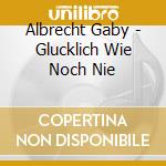 Albrecht Gaby - Glucklich Wie Noch Nie cd musicale di Albrecht Gaby