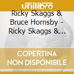Ricky Skaggs & Bruce Hornsby - Ricky Skaggs & Bruce Hornsby cd musicale di Ricky Skaggs & Bruce Hornsby