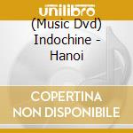 (Music Dvd) Indochine - Hanoi cd musicale di Sony Music