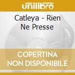 Catleya - Rien Ne Presse cd musicale di Catleya