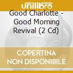 Good Charlotte - Good Morning Revival (2 Cd) cd