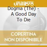 Dogma (The) - A Good Day To Die cd