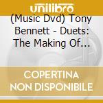 (Music Dvd) Tony Bennett - Duets: The Making Of An American Classic cd