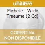 Michelle - Wilde Traeume (2 Cd) cd musicale di Michelle