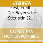 Fesl, Fredl - Der Bayerische Stier-sein (2 Cd) cd musicale di Fesl, Fredl
