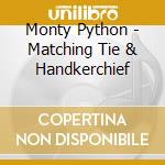 Monty Python - Matching Tie & Handkerchief cd musicale di Monty Python