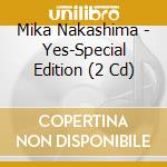 Mika Nakashima - Yes-Special Edition (2 Cd) cd musicale di Mika Nakashima