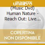(Music Dvd) Human Nature - Reach Out: Live At The Capitol cd musicale