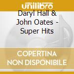 Daryl Hall & John Oates - Super Hits cd musicale di Hall & Oates