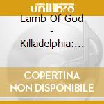 Lamb Of God - Killadelphia: Aust Tour Edtn (2 Cd) cd musicale di Lamb Of God