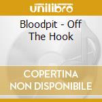 Bloodpit - Off The Hook cd musicale di Bloodpit