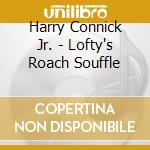 Harry Connick Jr. - Lofty's Roach Souffle cd musicale di Harry Connick Jr.