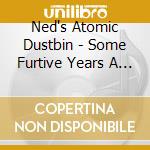 Ned's Atomic Dustbin - Some Furtive Years A Ned's Anthology cd