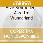 Atze Schroeder - Atze Im Wunderland cd