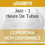 Jazz - 1 Heure De Tubes cd musicale di Jazz