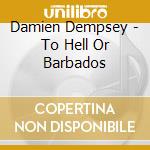 Damien Dempsey - To Hell Or Barbados cd